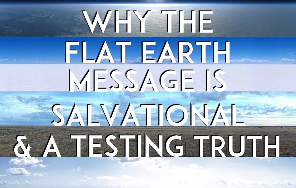 why-the-flat-earth-message-is-salvational-a-testing-truth