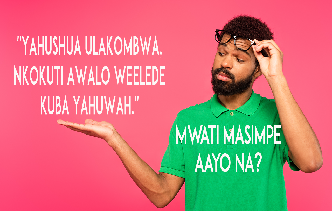 Yahushua Ulakombwa, nkokuti Awalo Weelede Kuba Yahuwah. Mwati Masimpe Aayo Na?