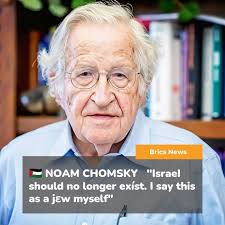 “Israel should no longer exist,”  Noam Chomsky.