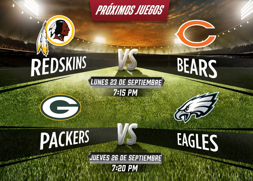 Washington Redskins vs Chicago Bears: Lunes 23 de Septiembre a las 7:15 PM. Green Bay Packers vs Philadelphia Eagles: Jueves 26 de Septiembre a las 7:20 PM.