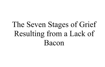 The Seven Stages of Grief Resulting from a Lack of Bacon
