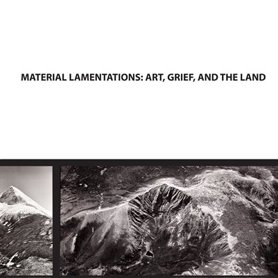 Material Lamentations: Art, Grief, and the Land