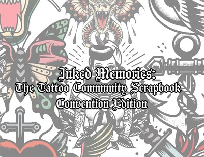 Inked Memories:The Tattoo Community Scrapbook Convention Edition