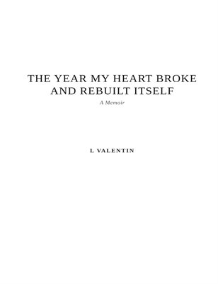 THE YEAR MY HEART BROKE AND REBUILT ITSELF A Memoir