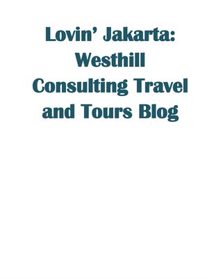 Lovin’ Jakarta: Westhill Consulting Travel and Tours Blog