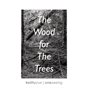 The Wood for The Trees