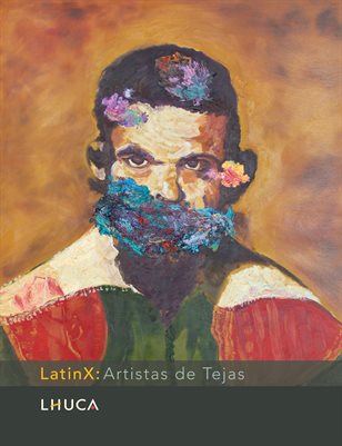 LHUCA__LatinX: Artistas de Tejas Exhibition Catalog