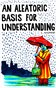 An Aleatoric Basis for Understanding