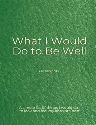 What I Would Do to Be Well.