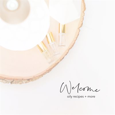 Welcome Oily Recipes + More (Updated)