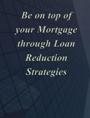 Be on top of your Mortgage through Loan Reduction Strategies
