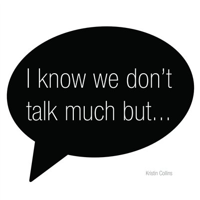 I Know We Don't Talk Much But...