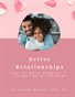 Better Relationships: How to have happier & Longer Relationships