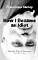 HOW I BECAME AN IDIOT by Francisque Sarcey