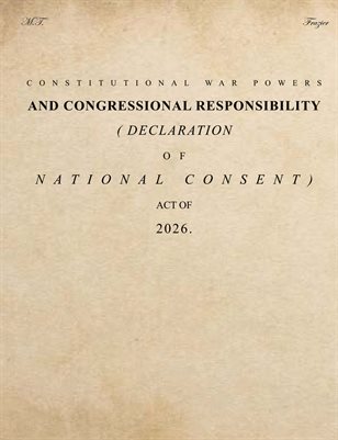 CONSTITUTIONAL WAR POWERS AND CONGRESSIONAL RESPONSIBILITY (DECLARATION OF NATIONAL CONSENT) ACT OF 2026