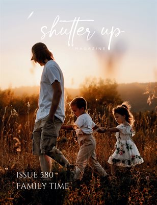 Shutter Up Magazine Issue 580 Family Time