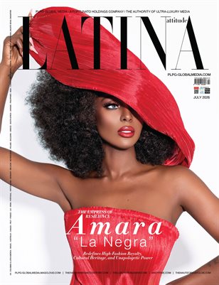 JULY 2026 - LATINA ATTITUDE MAG - AMARA "LA NEGRA" - PUBLISHED BY PLPG GLOBAL MEDIA PUBLISHING GROUP