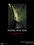 Seeing Here Now 2011