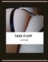 TAKE IT OFF