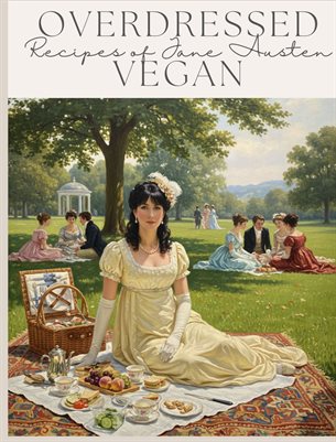 Overdressed Vegan The Recipes of Jane Austen Vegan