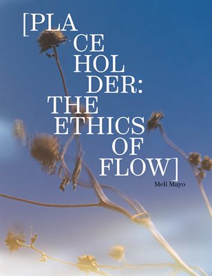 [PLACEHOLDER: THE ETHICS OF FLOW] by Meli Mayo