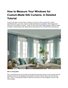 How to Measure Your Windows for Custom-Made Silk Curtains: A Detailed Tutorial
