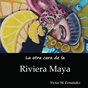 La otra cara de la Riviera Maya
