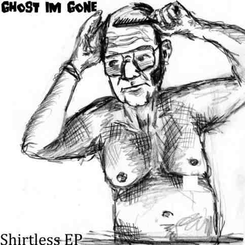 Ghost, I'm Gone-Shirtless EP