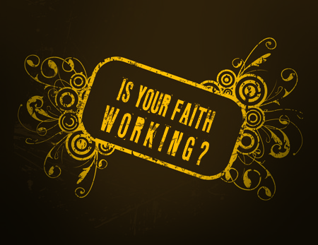 Is Your Faith Working?