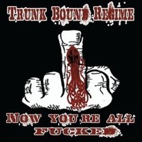 Trunk Bound Regime - Now You're All Fucked CD