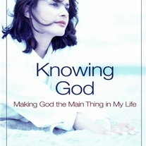 Knowing God: Making God the Main Thing in My Life