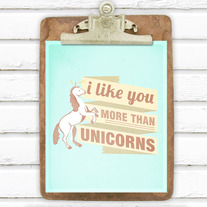 I Like You More Than Unicorns 8x10 Print