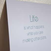 life is what happens...