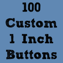 100 Custom 1" Buttons ($0.25 each)