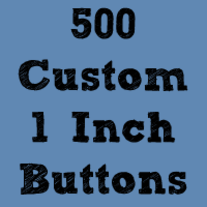 500 Custom 1" Buttons ($0.20 each)