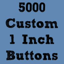 5,000 Custom 1" Buttons ($0.17 each)