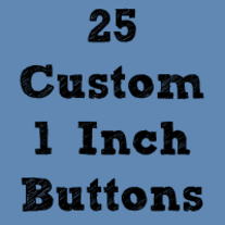 25 Custom 1" Buttons ($0.40 each)