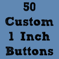 50 Custom 1" Buttons ($0.40 each)