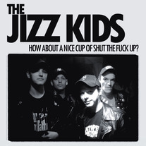 Jizz Kids, The - How About A Nice Cup of Shut The Fuck Up? 7"