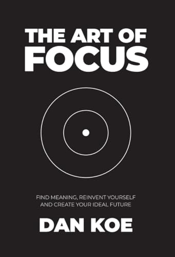 Cover of The Art of Focus: Find Meaning, Reinvent Yourself and Create Your Ideal Future