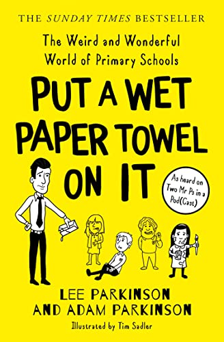 Cover of Put A Wet Paper Towel on It: The Weird and Wonderful World of Primary Schools