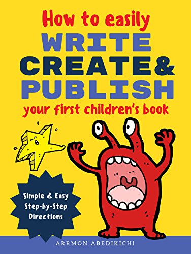 Cover of How to Easily Write, Create, and Publish Your First Children's Book: Simple & Easy Step-by-Step Directions
