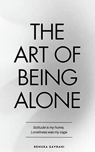 Cover of The Art of Being ALONE: Solitude Is My HOME, Loneliness Was My Cage