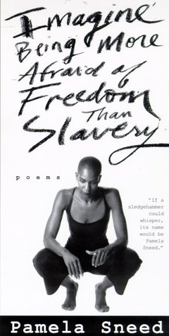 Cover of Imagine Being More Afraid of Freedom Than Slavery: Poems by Pamela Sneed
