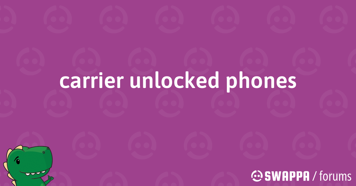 carrier unlocked phones Forum Thread Swappa