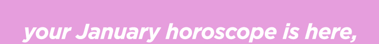 your January horoscope is here,
