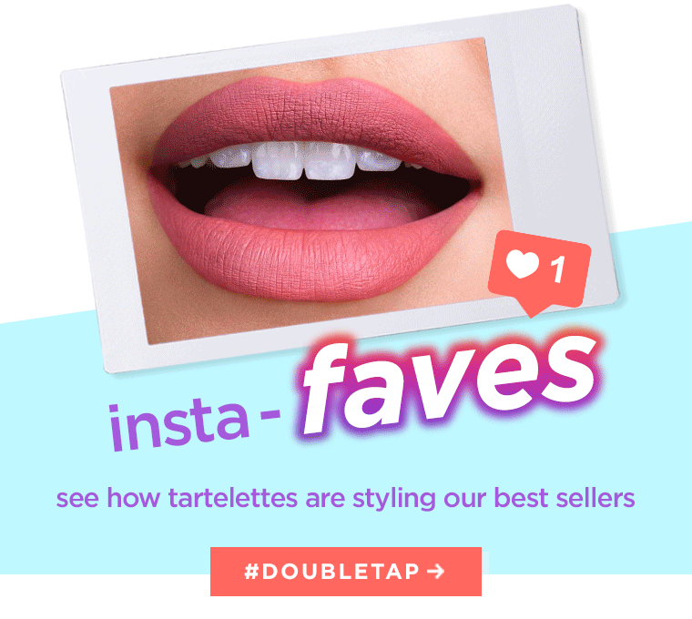  insta faves. see how tartelettes are styling our best sellers. DOUBLETAP