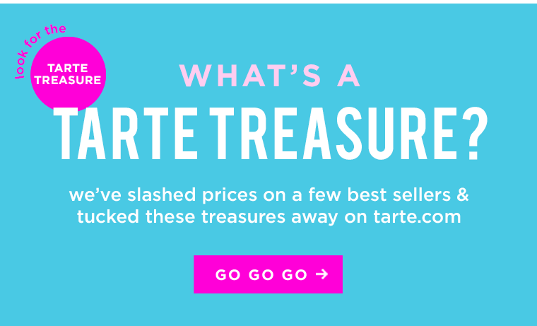 WHAT'S A TARTE TREASURE? we've slashed prices on a few best sellers & tucked these treasures away on tarte.com. GO GO GO