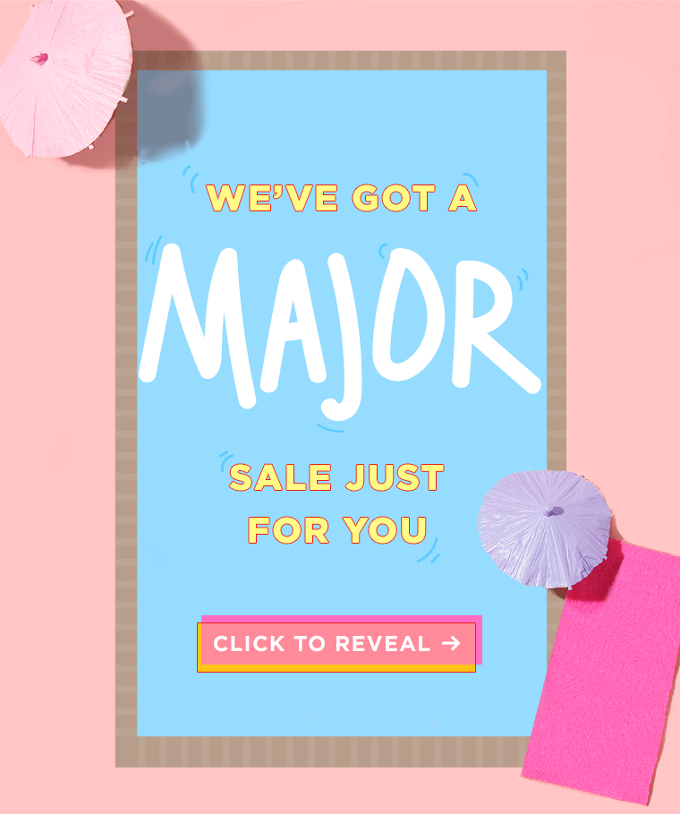 We've got a MAJOR sale just for you