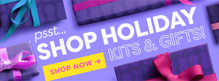 psst…SHOP HOLIDAY KITS & GIFTS. SHOP NOW >>